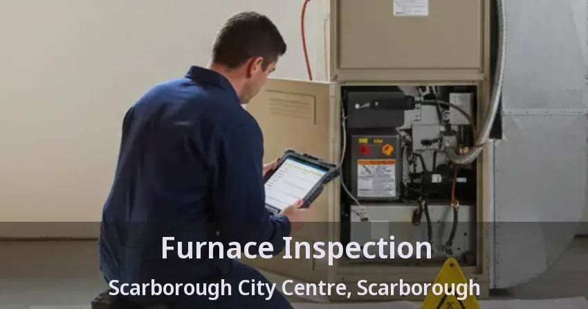 Furnace Inspection Scarborough City Centre, Scarborough - ON
