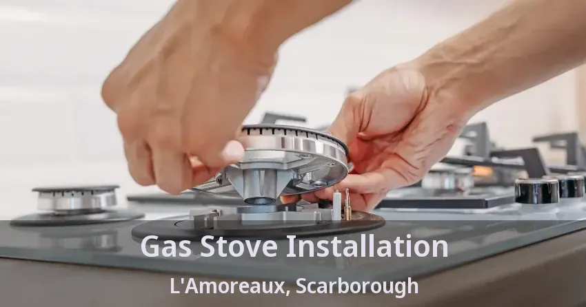 Gas Stove Installation L'Amoreaux, Scarborough - ON